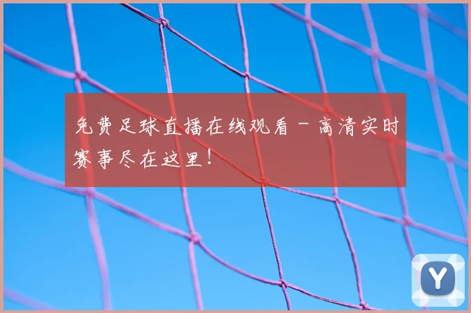 免费足球直播在线观看 - 高清实时赛事尽在这里！