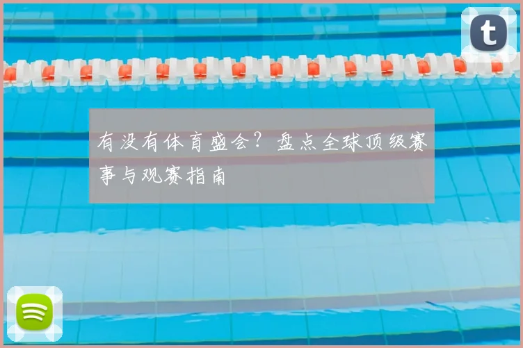 有没有体育盛会？盘点全球顶级赛事与观赛指南