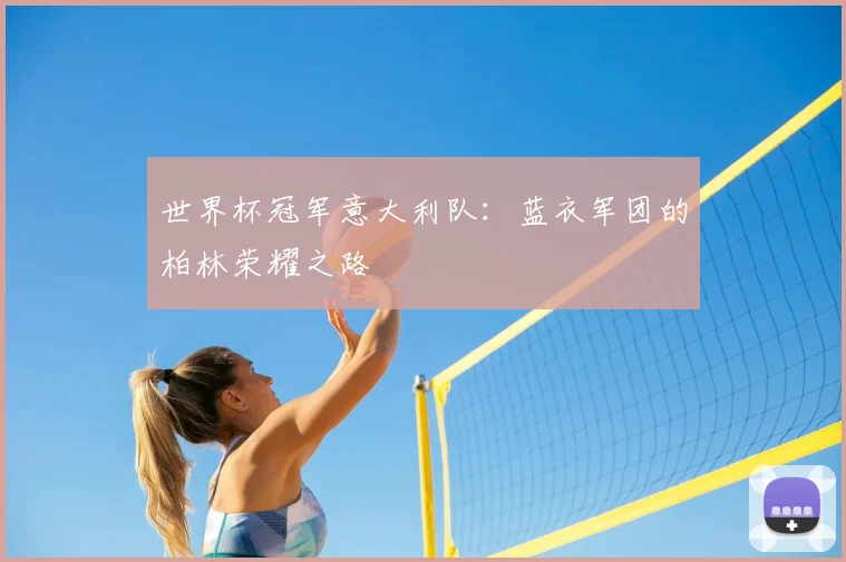 世界杯冠军意大利队：蓝衣军团的柏林荣耀之路