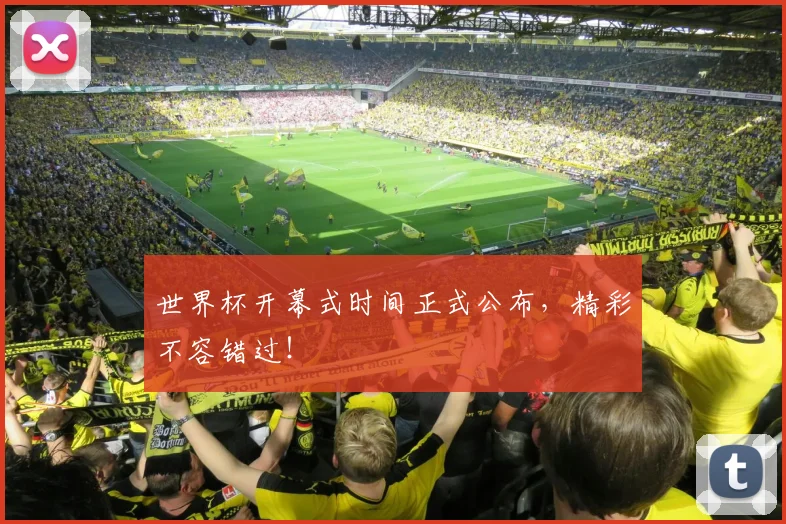世界杯开幕式时间正式公布，精彩不容错过！