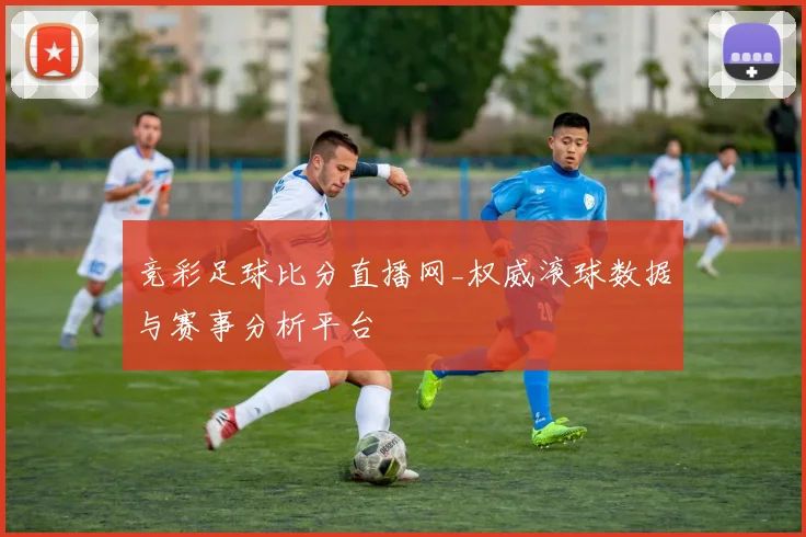 竞彩足球比分直播网_权威滚球数据与赛事分析平台